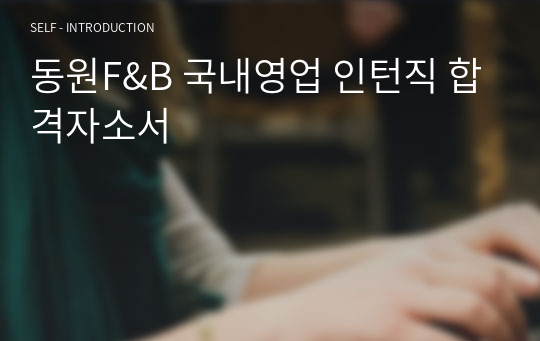 동원F&amp;B 국내영업 인턴직 합격자소서