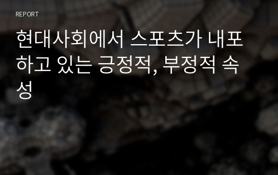 현대사회에서 스포츠가 내포하고 있는 긍정적, 부정적 속성