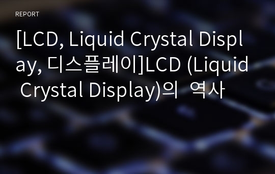 [LCD, Liquid Crystal Display, 디스플레이]LCD (Liquid Crystal Display)의  역사