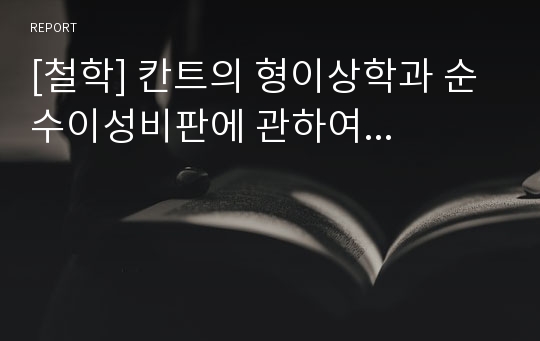 [철학] 칸트의 형이상학과 순수이성비판에 관하여...