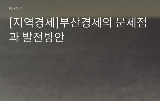 [지역경제]부산경제의 문제점과 발전방안