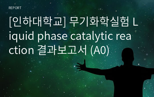 [인하대학교] 무기화학실험 Liquid phase catalytic reaction 결과보고서 (A0)