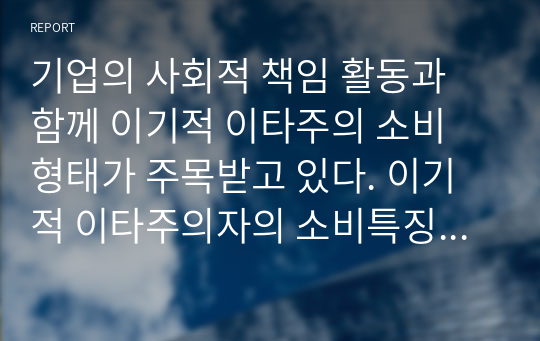 기업의 사회적 책임 활동과 함께 이기적 이타주의 소비 형태가 주목받고 있다. 이기적 이타주의자의 소비특징과 이들을 타깃으로 한 기업의 마케팅전략에 대해 서술하시오