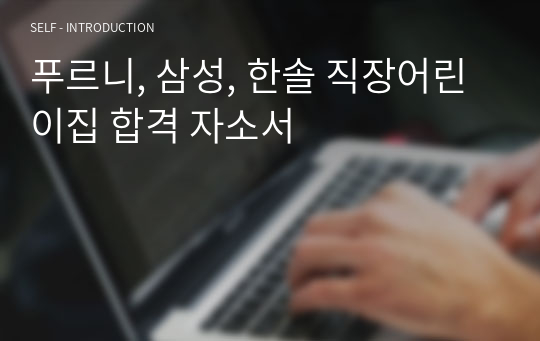 푸르니, 삼성, 한솔 직장어린이집 합격 자소서