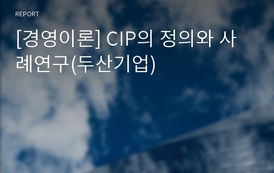 [경영이론] CIP의 정의와 사례연구(두산기업)