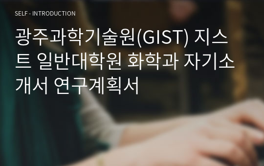 광주과학기술원(GIST) 지스트 일반대학원 화학과 자기소개서 연구계획서