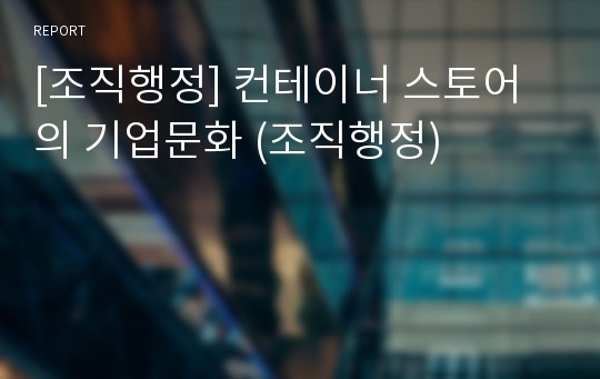 [조직행정] 컨테이너 스토어의 기업문화 (조직행정)