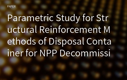 Parametric Study for Structural Reinforcement Methods of Disposal Container for NPP Decommissioning Radioactive Waste