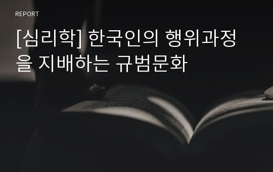 [심리학] 한국인의 행위과정을 지배하는 규범문화