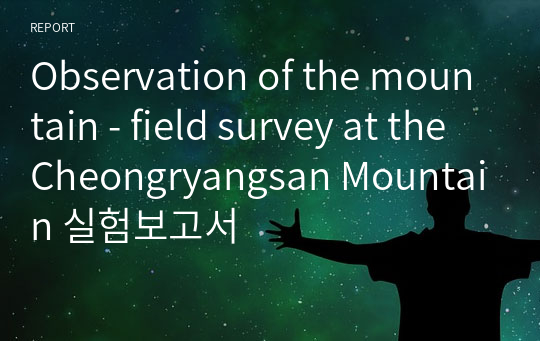 Observation of the mountain - field survey at the Cheongryangsan Mountain 실험보고서