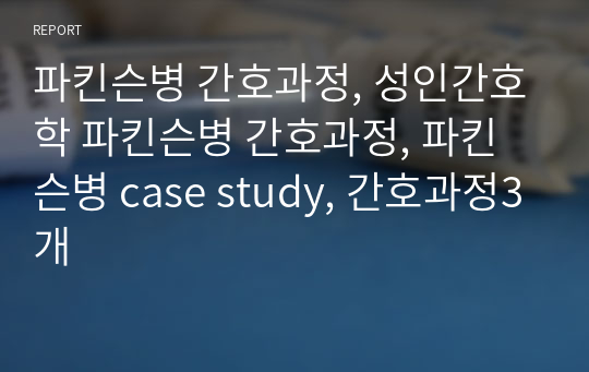 파킨슨병 간호과정, 성인간호학 파킨슨병 간호과정, 파킨슨병 case study, 간호과정3개