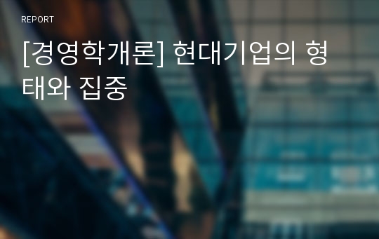 [경영학개론] 현대기업의 형태와 집중