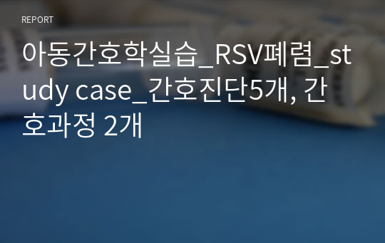 아동간호학실습_RSV폐렴_study case_간호진단5개, 간호과정 2개