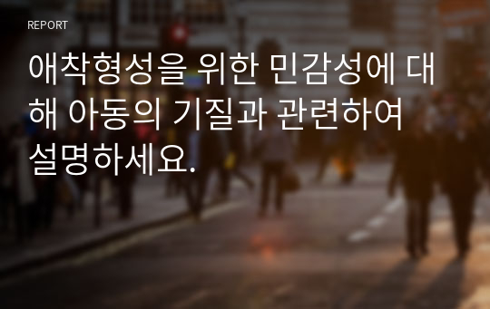 애착형성을 위한 민감성에 대해 아동의 기질과 관련하여 설명하세요.