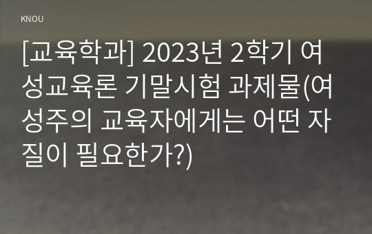 [교육학과] 2023년 2학기 여성교육론 기말시험 과제물(여성주의 교육자에게는 어떤 자질이 필요한가?)