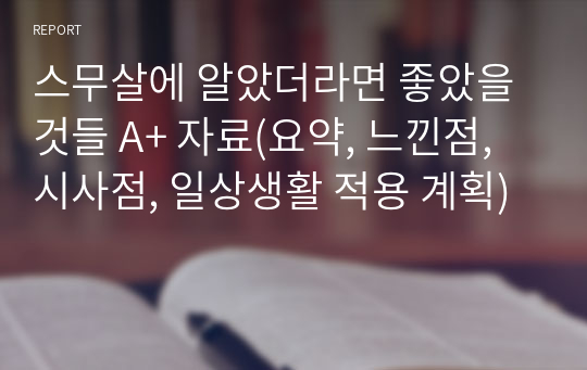 스무살에 알았더라면 좋았을 것들 A+ 자료(요약, 느낀점, 시사점, 일상생활 적용 계획)