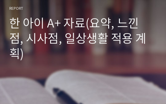 한 아이 A+ 자료(요약, 느낀점, 시사점, 일상생활 적용 계획)