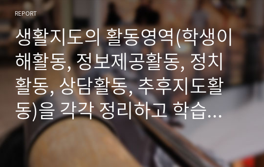 생활지도의 활동영역(학생이해활동, 정보제공활동, 정치활동, 상담활동, 추후지도활동)을 각각 정리하고 학습자가 생각하는 가장 중요한 활동영역 한 개를 선정하여 선정한 이유를 논하시오.