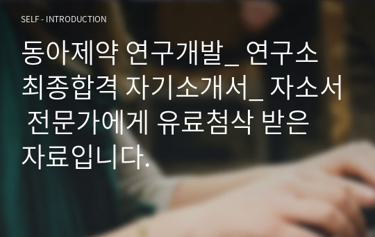 동아제약 연구개발_ 연구소 최종합격 자기소개서_ 자소서 전문가에게 유료첨삭 받은 자료입니다.