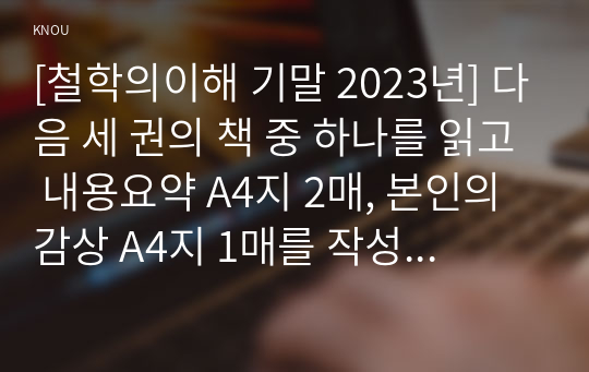 [철학의이해 기말 2023년] 다음 세 권의 책 중 하나를 읽고 내용요약 A4지 2매, 본인의 감상 A4지 1매를 작성합니다. (플라톤 향연)