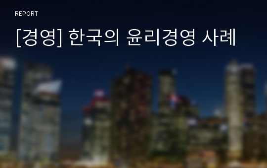 [경영] 한국의 윤리경영 사례