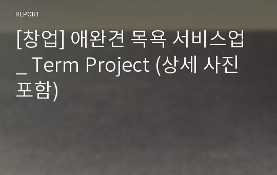 [창업] 애완견 목욕 서비스업 _ Term Project (상세 사진 포함)