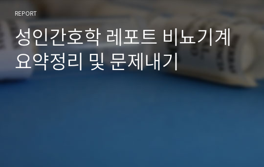 성인간호학 레포트 비뇨기계 요약정리 및 문제내기