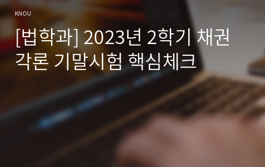 [법학과] 2023년 2학기 채권각론 기말시험 핵심체크