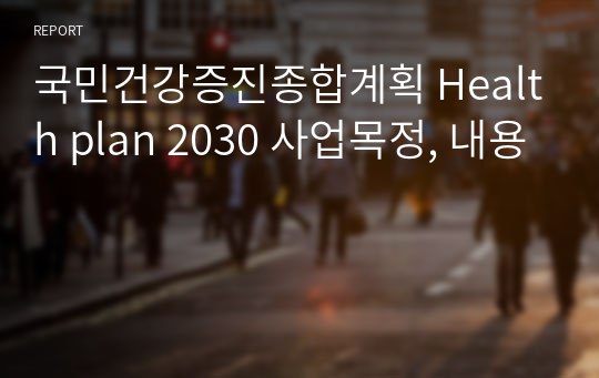 국민건강증진종합계획 Health plan 2030 사업목적과 내용