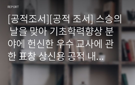 [공적조서][공적 조서] 스승의 날을 맞아 기초학력향상 분야에 헌신한 우수 교사에 관한 표창 상신용 공적 내용입니다. 공적조서 작성에 참고하시길 바랍니다.