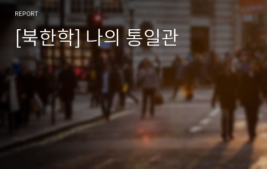 [북한학] 나의 통일관