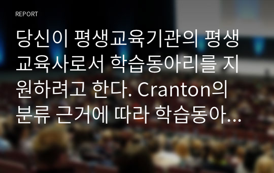 당신이 평생교육기관의 평생교육사로서 학습동아리를 지원하려고 한다. Cranton의 분류 근거에 따라 학습동아리의 유형을 제시하고 학습동아리 조직화 과정에서 각 구성원의 역할에 대해 설명하시오