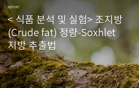 &lt; 식품 분석 및 실험&gt; 조지방(Crude fat) 정량-Soxhlet 지방 추출법