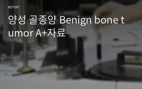 양성 골종양 Benign bone tumor A+자료