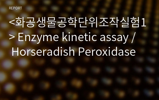 &lt;화공생물공학단위조작실험1&gt; Enzyme kinetic assay / Horseradish Peroxidase