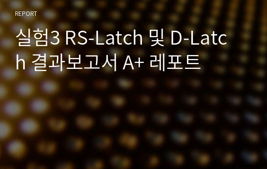 실험3 RS-Latch 및 D-Latch 결과보고서 A+ 레포트