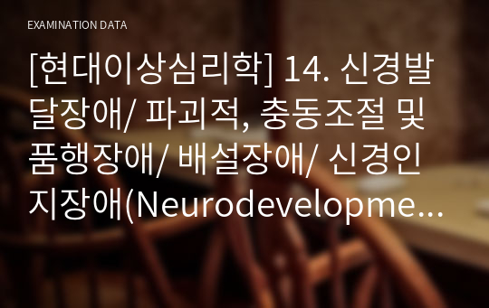 [현대이상심리학] 14. 신경발달장애/ 파괴적, 충동조절 및 품행장애/ 배설장애/ 신경인지장애(Neurodevelopmental Disorder/ Disruptive, Impulse Control and Conduct Disorders/ Elimination Disorders/ Neurocognitive Disorders)