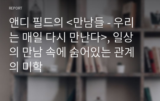 앤디 필드의 &lt;만남들 - 우리는 매일 다시 만난다&gt;, 일상의 만남 속에 숨어있는 관계의 미학