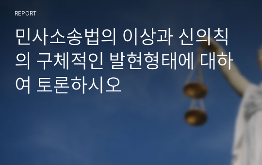 민사소송법의 이상과 신의칙의 구체적인 발현형태에 대하여 토론하시오