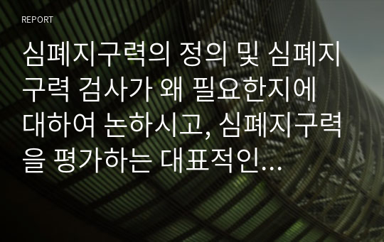 심폐지구력의 정의 및 심폐지구력 검사가 왜 필요한지에 대하여 논하시고, 심폐지구력을 평가하는 대표적인 지표는 무엇이 있는지 논하시오