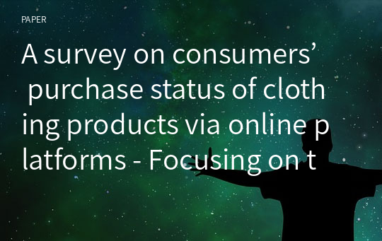 A survey on consumers’ purchase status of clothing products via online platforms - Focusing on the demographic characteristics of men and women in their 10s to 50s -
