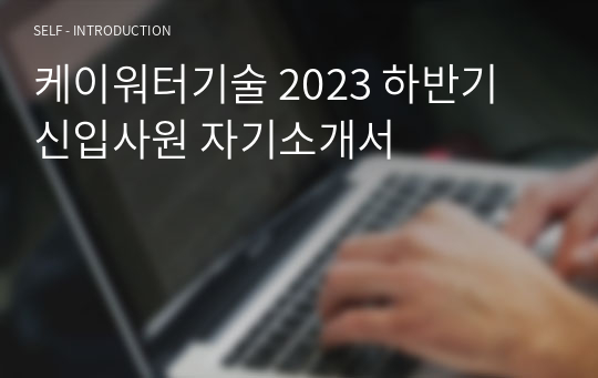 케이워터기술 2023 하반기 신입사원 자기소개서