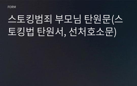 스토킹범죄 부모님 탄원문(스토킹법 탄원서, 선처호소문)