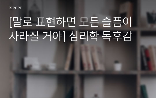 [말로 표현하면 모든 슬픔이 사라질 거야] 심리학 독후감