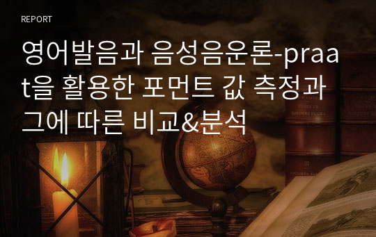 영어발음과 음성음운론-praat을 활용한 포먼트 값 측정과 그에 따른 비교&amp;분석