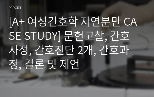 [A+ 여성간호학 자연분만 CASE STUDY] 문헌고찰, 간호사정, 간호진단 2개, 간호과정, 결론 및 제언