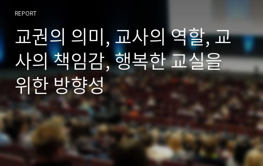 교권의 의미, 교사의 역할, 교사의 책임감, 행복한 교실을 위한 방향성