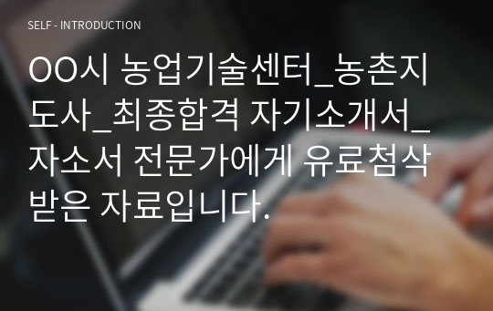 OO시 농업기술센터_농촌지도사_최종합격 자기소개서_자소서 전문가에게 유료첨삭 받은 자료입니다.