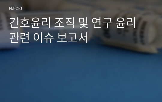 간호윤리 조직 및 연구 윤리 관련 이슈 보고서