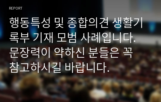 행동특성 및 종합의견 생활기록부 기재 모범 사례입니다. 문장력이 약하신 분들은 꼭 참고하시길 바랍니다.